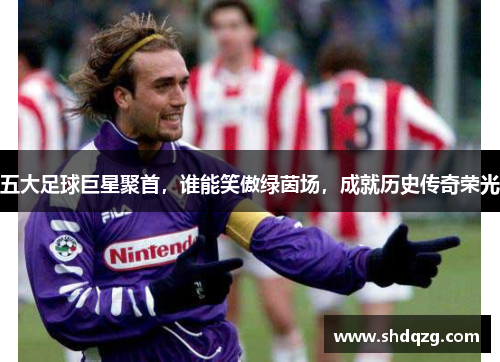 五大足球巨星聚首，谁能笑傲绿茵场，成就历史传奇荣光