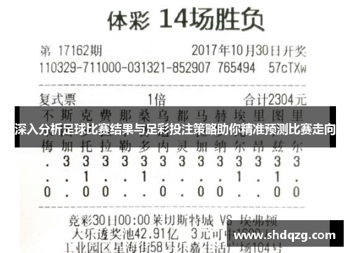 深入分析足球比赛结果与足彩投注策略助你精准预测比赛走向